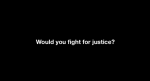 Would You Fight For Justice